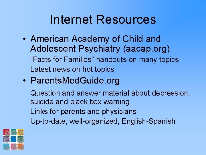 Internet Resources • American Academy of Child and Adolescent Psychiatry (aacap. org) “Facts for