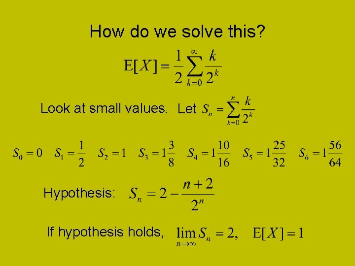 How do we solve this? Look at small values. Let Hypothesis: If hypothesis holds,