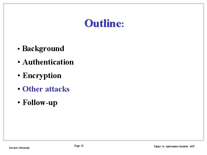 Outline: • Background • Authentication • Encryption • Other attacks • Follow-up Tel-Aviv University