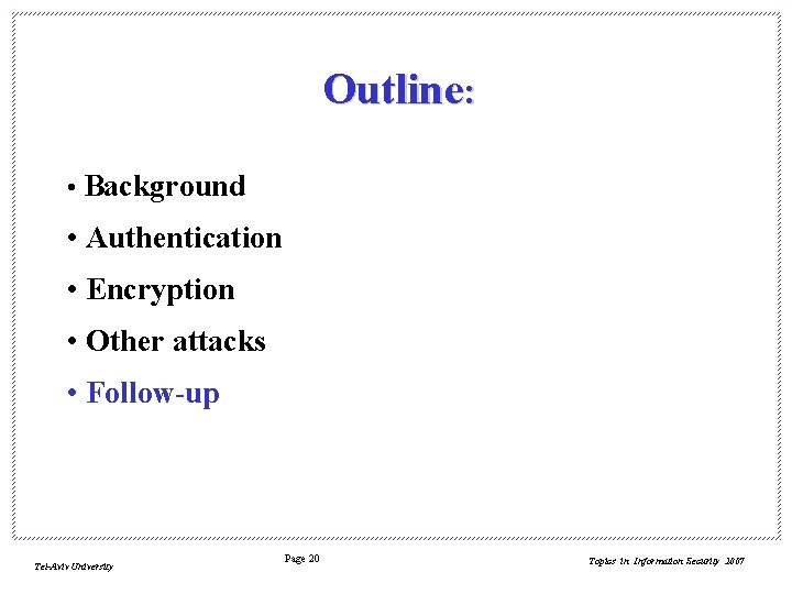 Outline: • Background • Authentication • Encryption • Other attacks • Follow-up Tel-Aviv University