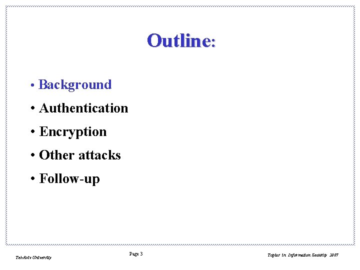 Outline: • Background • Authentication • Encryption • Other attacks • Follow-up Tel-Aviv University