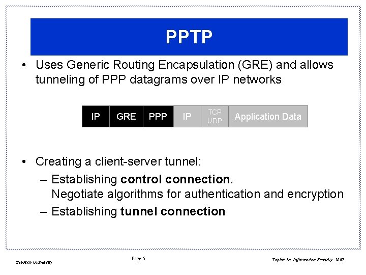 PPTP • Uses Generic Routing Encapsulation (GRE) and allows tunneling of PPP datagrams over