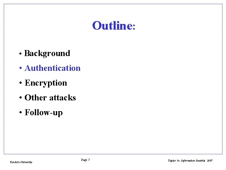 Outline: • Background • Authentication • Encryption • Other attacks • Follow-up Tel-Aviv University