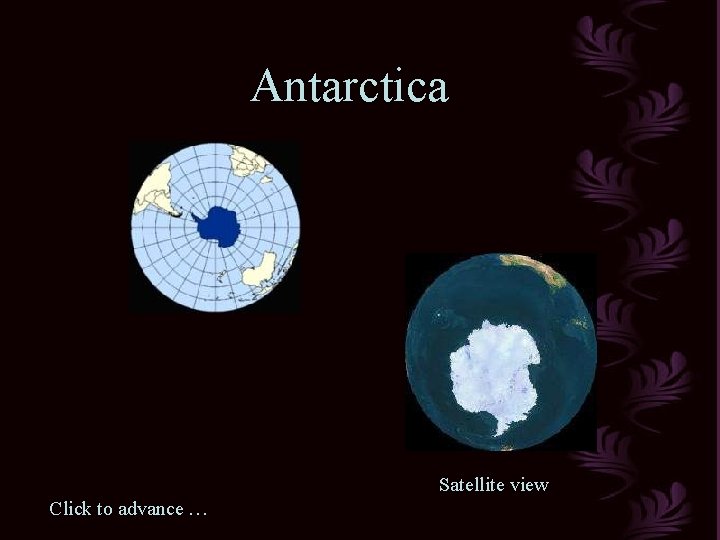 Antarctica Satellite view Click to advance … 