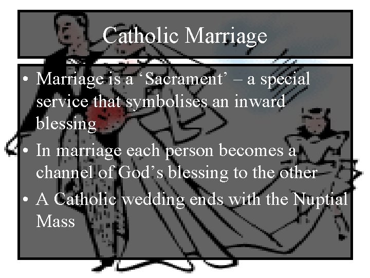 Catholic Marriage • Marriage is a ‘Sacrament’ – a special service that symbolises an