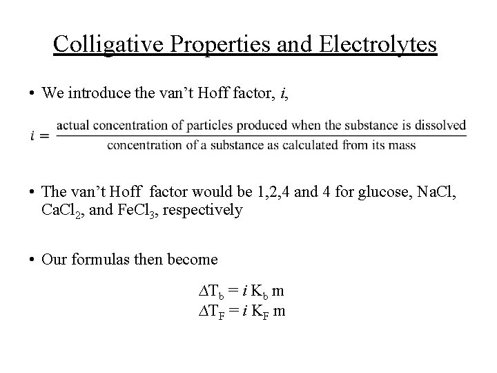 Colligative Properties and Electrolytes • We introduce the van’t Hoff factor, i, • The