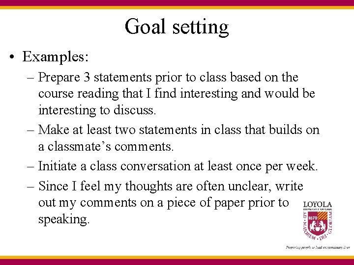 Goal setting • Examples: – Prepare 3 statements prior to class based on the