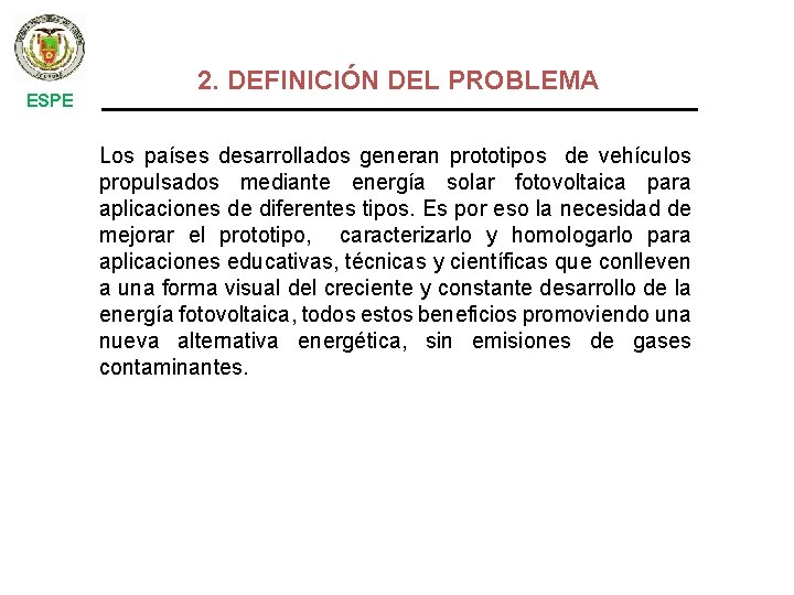 ESPE 2. DEFINICIÓN DEL PROBLEMA Los países desarrollados generan prototipos de vehículos propulsados mediante