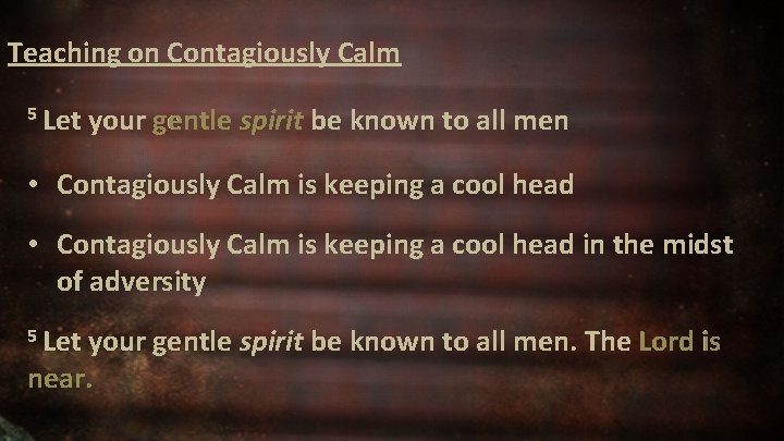 Teaching on Contagiously Calm 5 Let your gentle spirit be known to all men