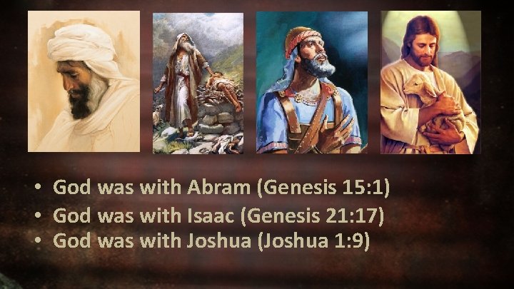  • God was with Abram (Genesis 15: 1) • God was with Isaac