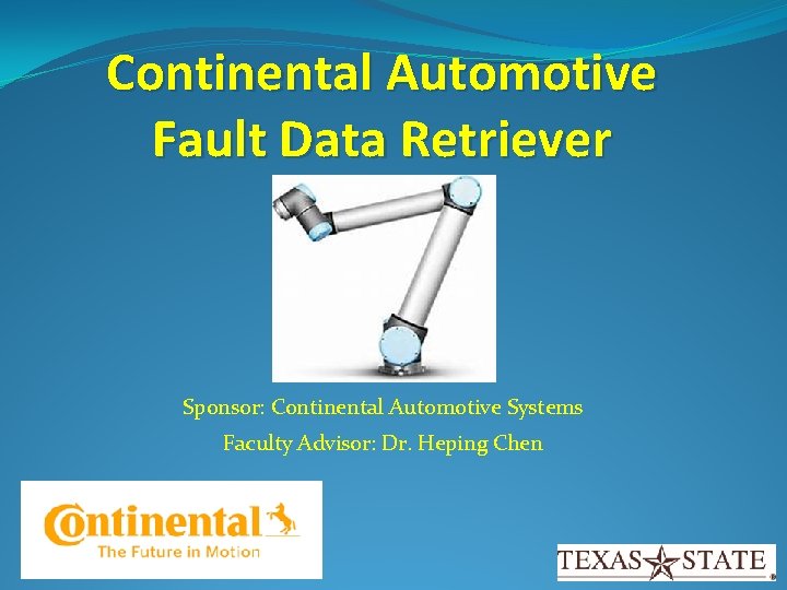 Continental Automotive Fault Data Retriever Sponsor: Continental Automotive Systems Faculty Advisor: Dr. Heping Chen