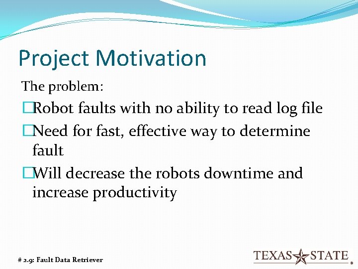 Project Motivation The problem: �Robot faults with no ability to read log file �Need