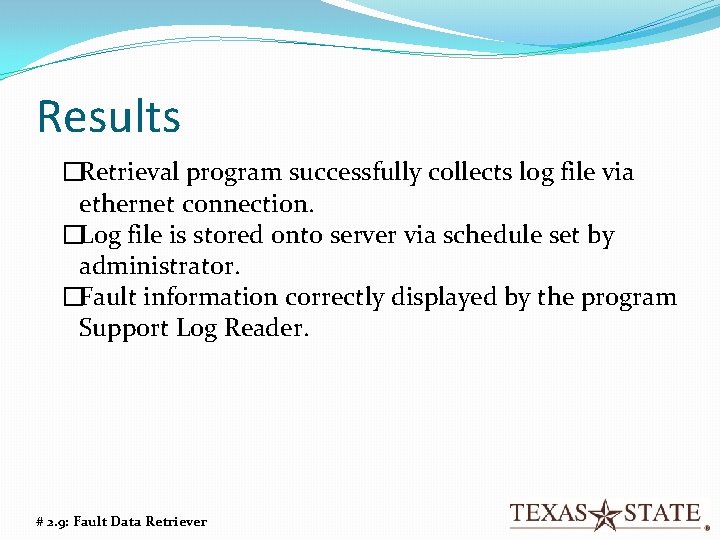 Results �Retrieval program successfully collects log file via ethernet connection. �Log file is stored