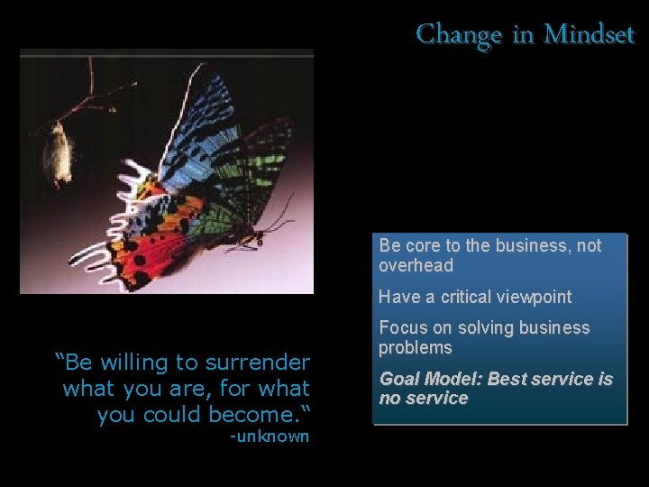 Change in Mindset Be core to the business, not overhead Have a critical viewpoint