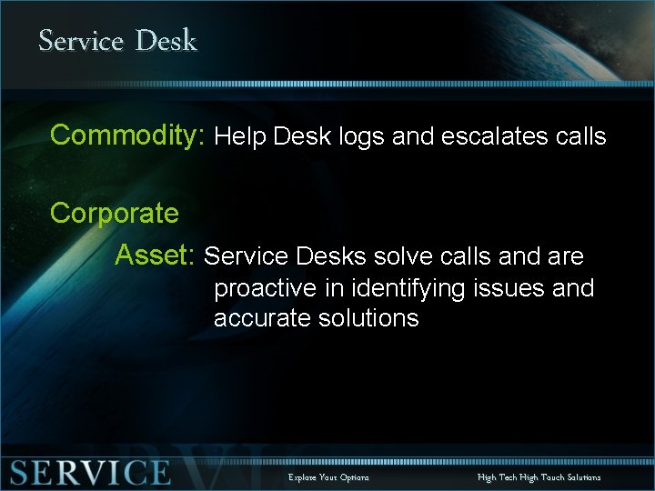 Service Desk Commodity: Help Desk logs and escalates calls Corporate Asset: Service Desks solve