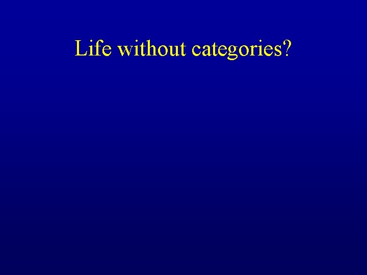 Life without categories? 