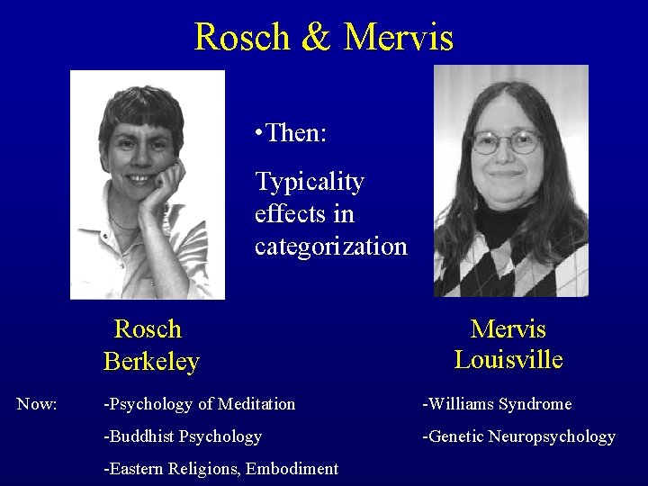 Rosch & Mervis • Then: Typicality effects in categorization Rosch Berkeley Now: Mervis Louisville