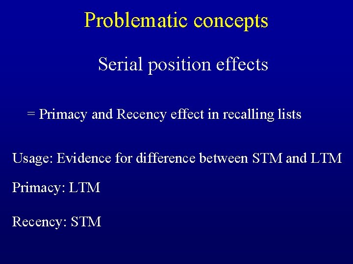 Problematic concepts Serial position effects = Primacy and Recency effect in recalling lists Usage: