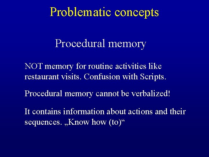 Problematic concepts Procedural memory NOT memory for routine activities like restaurant visits. Confusion with