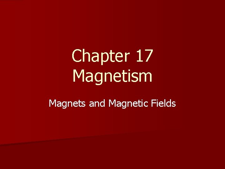 Chapter 17 Magnetism Magnets and Magnetic Fields 