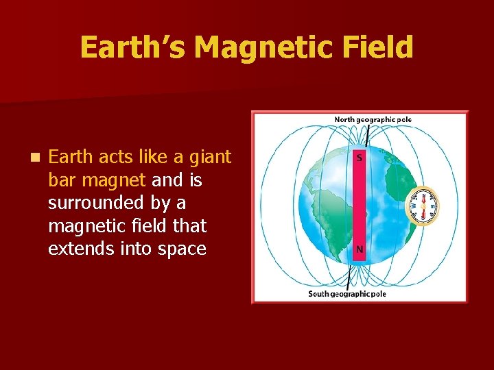 Earth’s Magnetic Field n Earth acts like a giant bar magnet and is surrounded