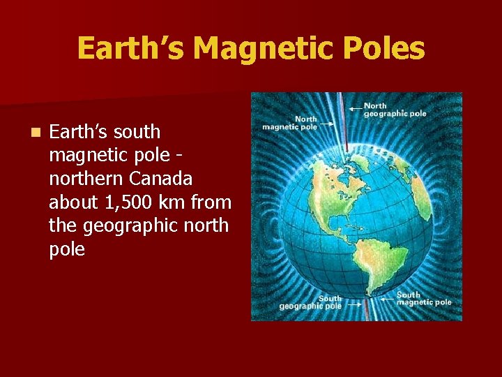 Earth’s Magnetic Poles n Earth’s south magnetic pole northern Canada about 1, 500 km