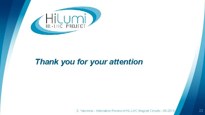 Thank you for your attention S. Yammine - Internation Review of HL-LHC Magnet Circuits Thank you for your attention S. Yammine - Internation Review of HL-LHC Magnet Circuits