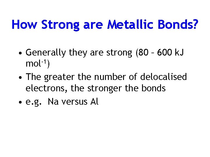 How Strong are Metallic Bonds? • Generally they are strong (80 – 600 k.