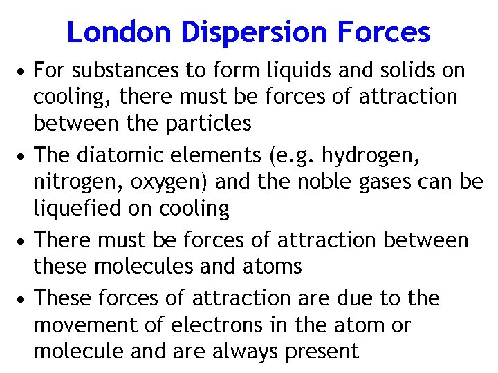 London Dispersion Forces • For substances to form liquids and solids on cooling, there