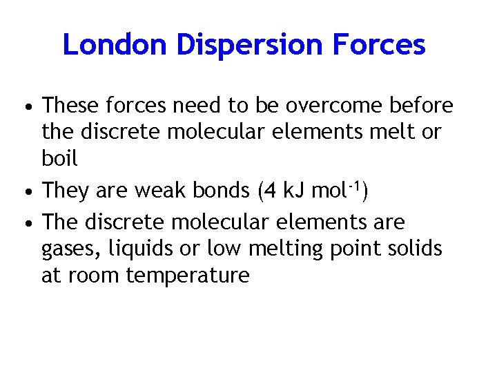 London Dispersion Forces • These forces need to be overcome before the discrete molecular