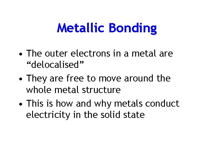 Metallic Bonding • The outer electrons in a metal are “delocalised” • They are