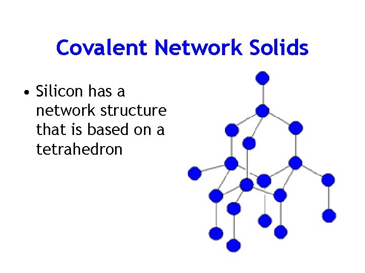 Covalent Network Solids • Silicon has a network structure that is based on a