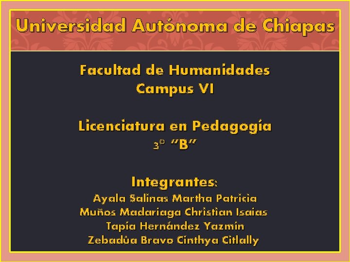 Universidad Autónoma de Chiapas Facultad de Humanidades Campus VI Licenciatura en Pedagogía 3° “B”