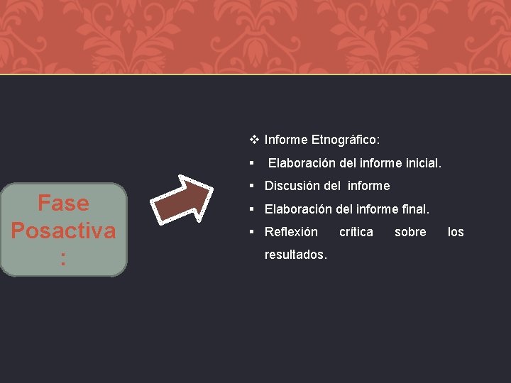 v Informe Etnográfico: § Fase Posactiva : Elaboración del informe inicial. § Discusión del