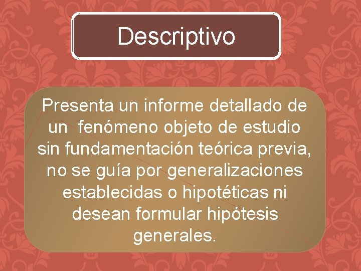 Descriptivo Presenta un informe detallado de un fenómeno objeto de estudio sin fundamentación teórica