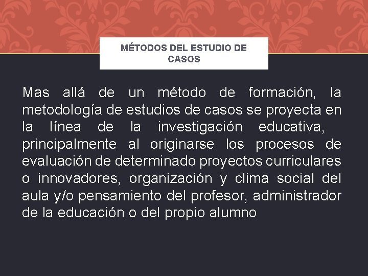 MÉTODOS DEL ESTUDIO DE CASOS Mas allá de un método de formación, la metodología