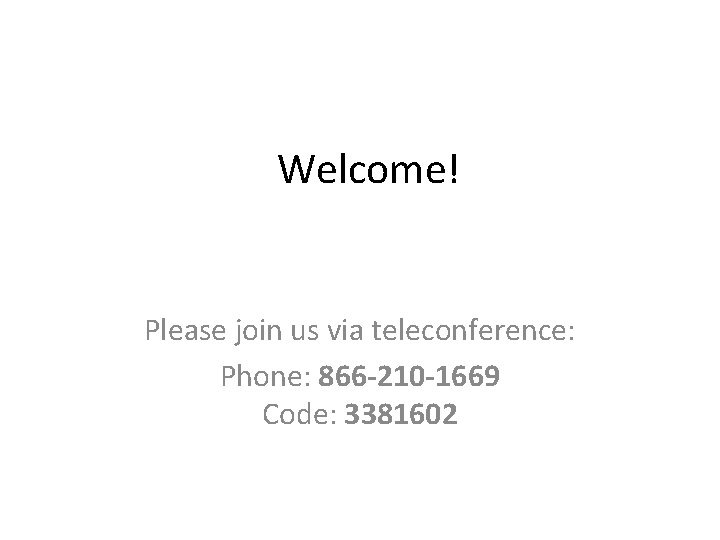 Welcome! Please join us via teleconference: Phone: 866 -210 -1669 Code: 3381602 Welcome! Please join us via teleconference: Phone: 866 -210 -1669 Code: 3381602