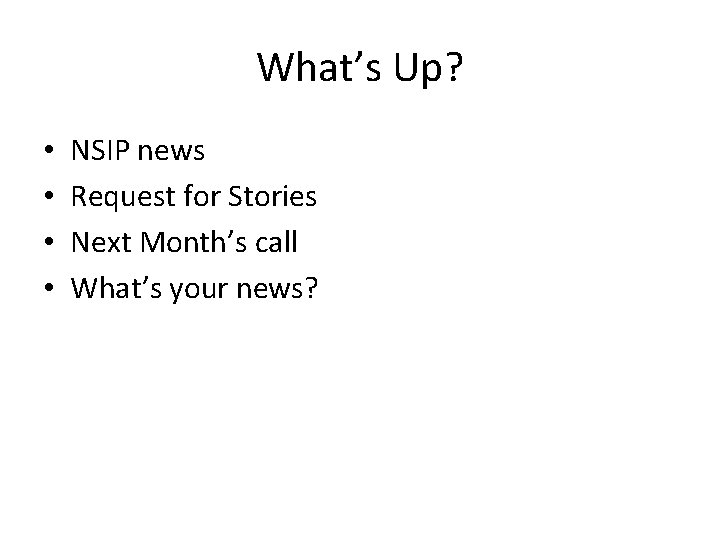 What’s Up? • • NSIP news Request for Stories Next Month’s call What’s your What’s Up? • • NSIP news Request for Stories Next Month’s call What’s your