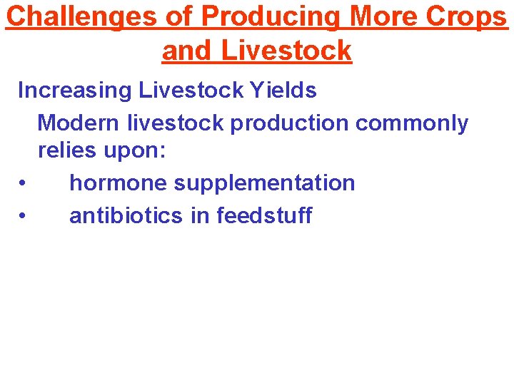 Challenges of Producing More Crops and Livestock Increasing Livestock Yields Modern livestock production commonly
