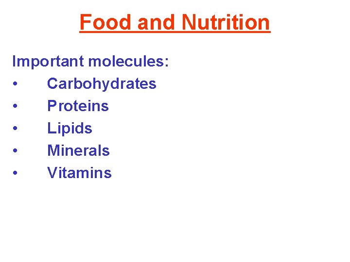 Food and Nutrition Important molecules: • Carbohydrates • Proteins • Lipids • Minerals •