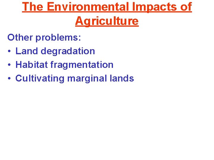 The Environmental Impacts of Agriculture Other problems: • Land degradation • Habitat fragmentation •