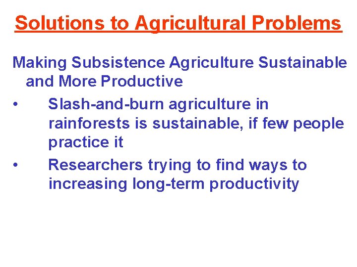 Solutions to Agricultural Problems Making Subsistence Agriculture Sustainable and More Productive • Slash-and-burn agriculture