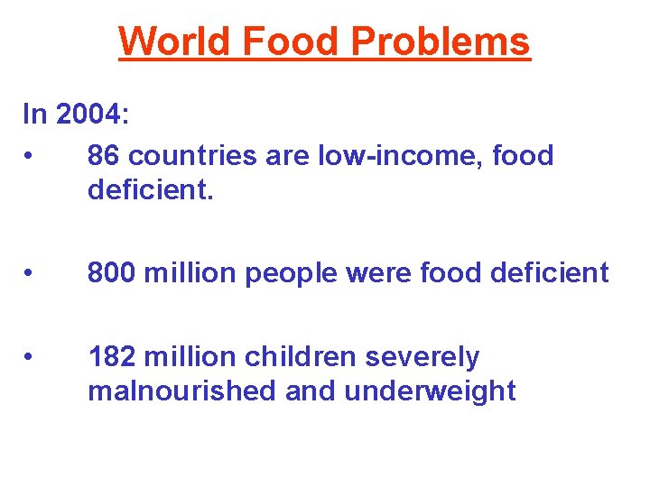 World Food Problems In 2004: • 86 countries are low-income, food deficient. • 800