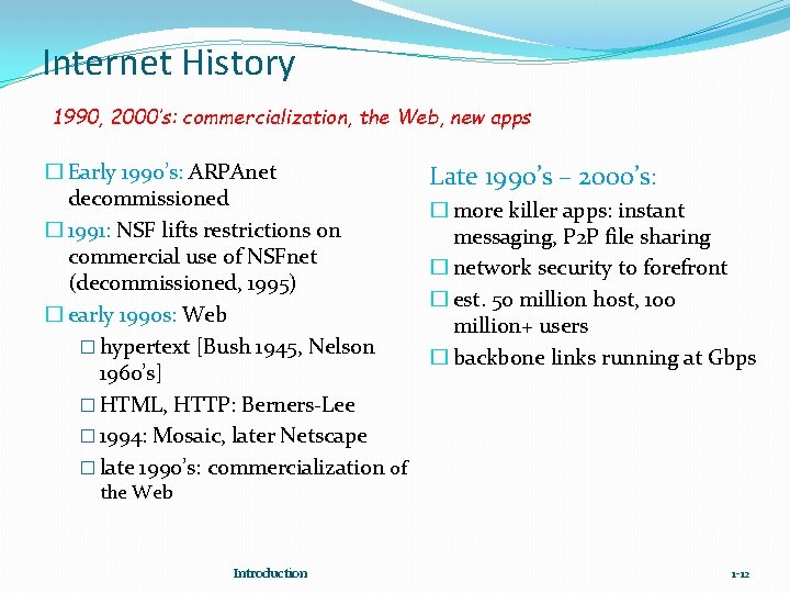 Internet History 1990, 2000’s: commercialization, the Web, new apps � Early 1990’s: ARPAnet decommissioned