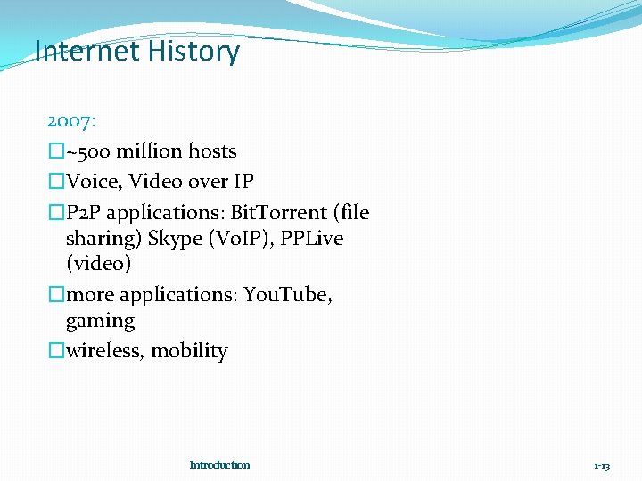 Internet History 2007: �~500 million hosts �Voice, Video over IP �P 2 P applications: