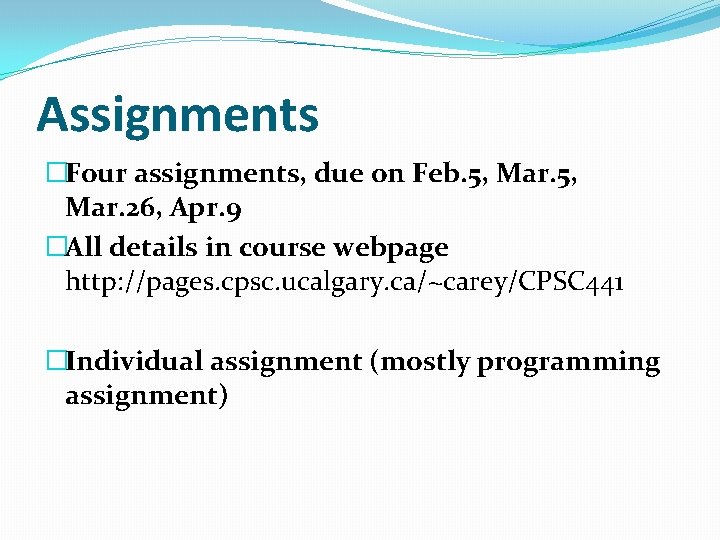 Assignments �Four assignments, due on Feb. 5, Mar. 26, Apr. 9 �All details in