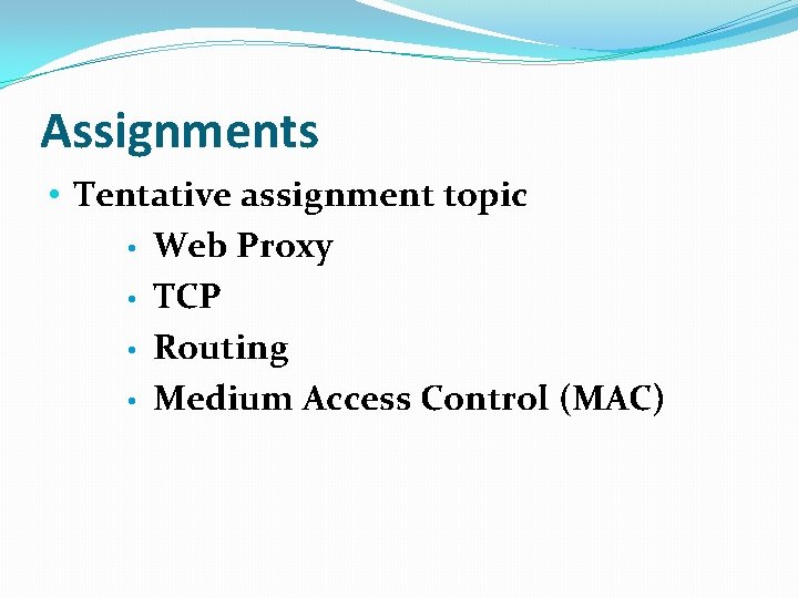 Assignments • Tentative assignment topic • Web Proxy • TCP • Routing • Medium