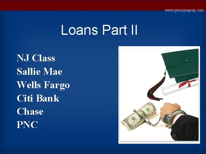 www. principiaprep. com Loans Part II NJ Class Sallie Mae Wells Fargo Citi Bank