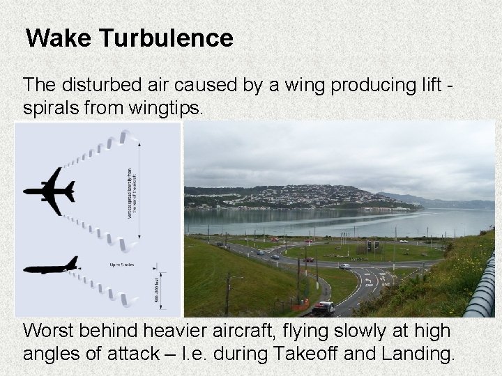 Wake Turbulence The disturbed air caused by a wing producing lift spirals from wingtips.