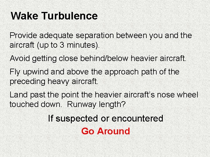 Wake Turbulence Provide adequate separation between you and the aircraft (up to 3 minutes).